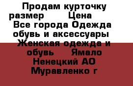 Продам курточку,размер 42  › Цена ­ 500 - Все города Одежда, обувь и аксессуары » Женская одежда и обувь   . Ямало-Ненецкий АО,Муравленко г.